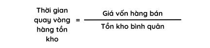 Thời gian quay vòng hàng tồn kho được tính bằng cách lấy Giá vốn hàng bán chia cho Tồn kho bình quân